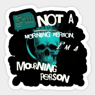 Im Not a Morning Person, Im a Mourning person Sticker